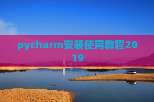 pycharm安装使用教程2019 pycharm安装使用教程2019
